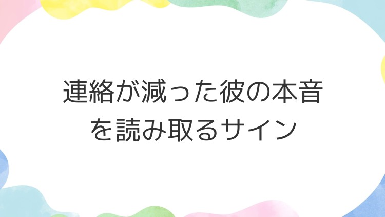 連絡が減った彼の本音を読み取るサイン
