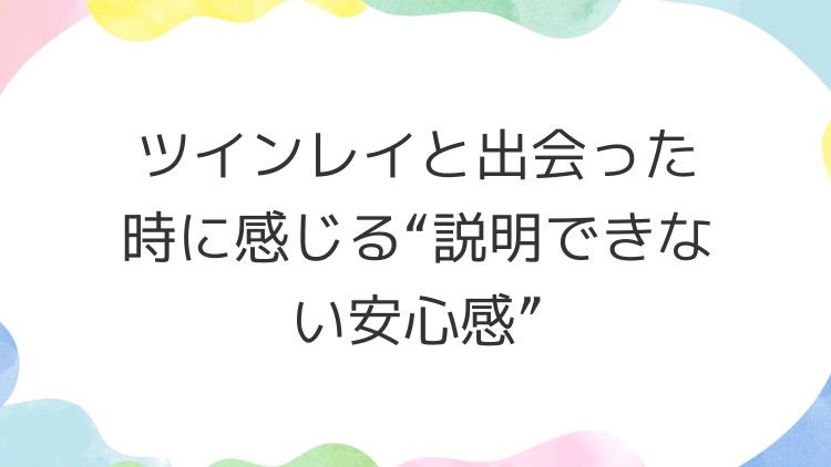 ツインレイと出会った時に感じる“説明できない安心感”