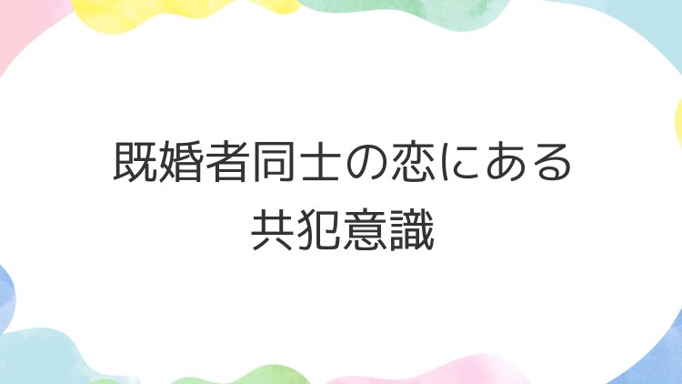 既婚者同士の恋にある共犯意識