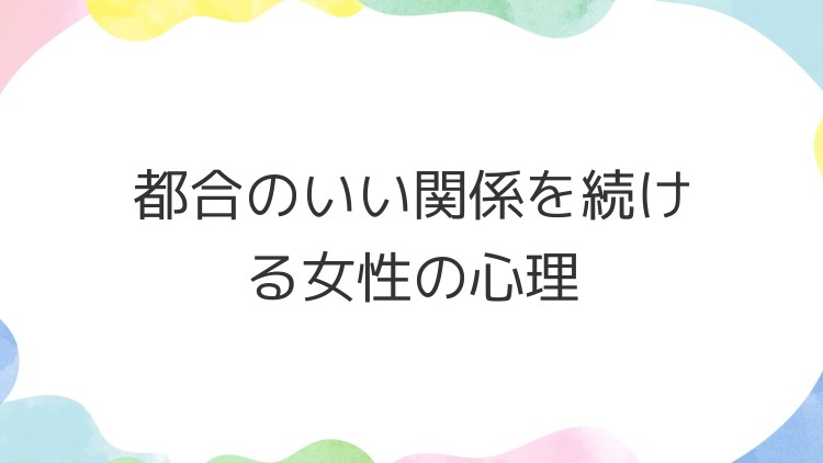 都合のいい関係を続ける女性の心理