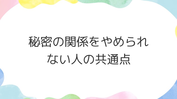 秘密の関係をやめられない人の共通点