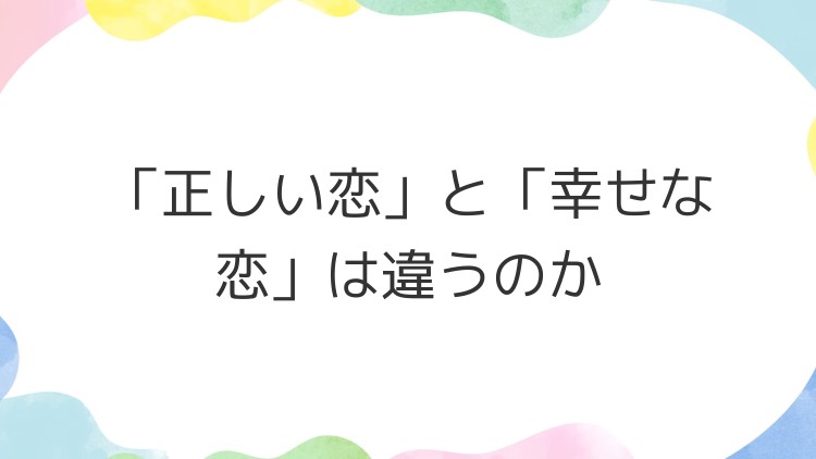 「正しい恋」と「幸せな恋」は違うのか