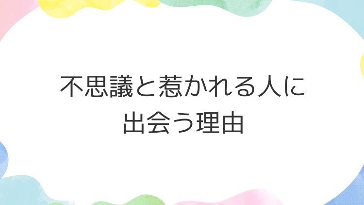 不思議と惹かれる人に出会う理由