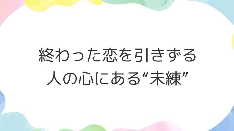 終わった恋を引きずる人の心にある“未練”