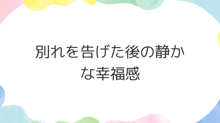 別れを告げた後の静かな幸福感